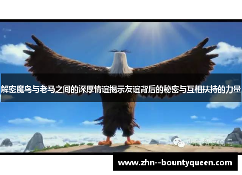 解密魔鸟与老马之间的深厚情谊揭示友谊背后的秘密与互相扶持的力量