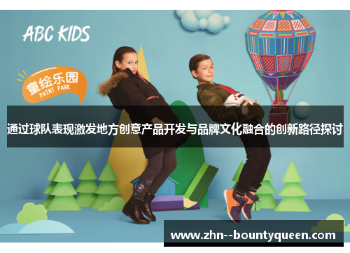 通过球队表现激发地方创意产品开发与品牌文化融合的创新路径探讨