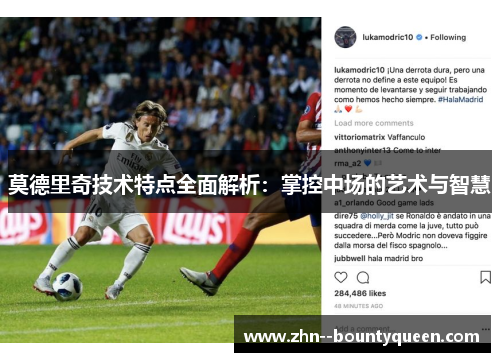 莫德里奇技术特点全面解析:掌控中场的艺术与智慧 莫德里奇技术特点全面解析:掌控中场的艺术与智慧