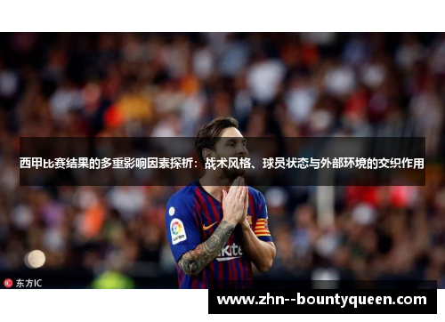 西甲比赛结果的多重影响因素探析：战术风格、球员状态与外部环境的交织作用