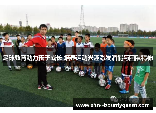 足球教育助力孩子成长 培养运动兴趣激发潜能与团队精神