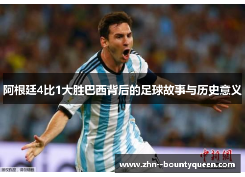 阿根廷4比1大胜巴西背后的足球故事与历史意义