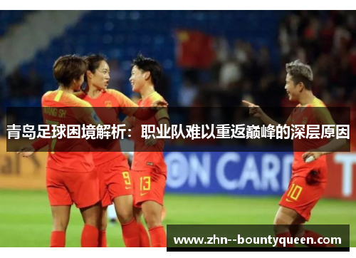 青岛足球困境解析：职业队难以重返巅峰的深层原因